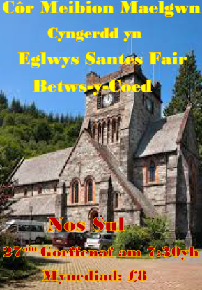 Cor Meibion Maelgwn - Cyngerdd yn Eglwys Santes Fair, Betws y Coed, Nos Sul, 27ai Gorffennaf am 7:30yh, Mynediad £8.00